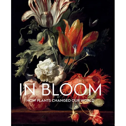 In Bloom: How Plants Changed Our World