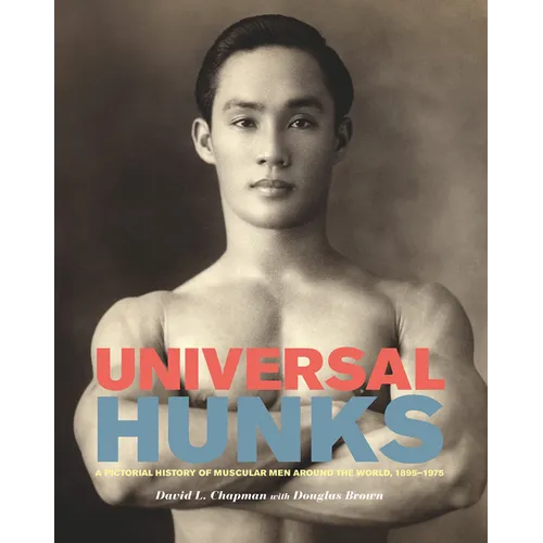 Universal Hunks: A Pictorial History of Muscular Men Around the World, 1895-1975