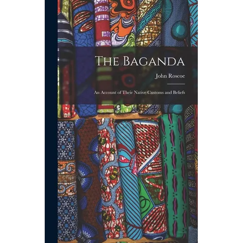 The Baganda: An Account of Their Native Customs and Beliefs