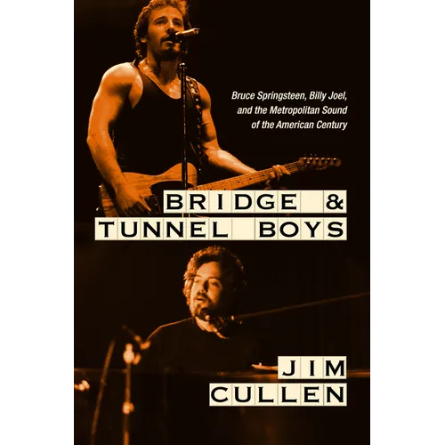 Bridge and Tunnel Boys: Bruce Springsteen, Billy Joel, and the Metropolitan Sound of the American Century