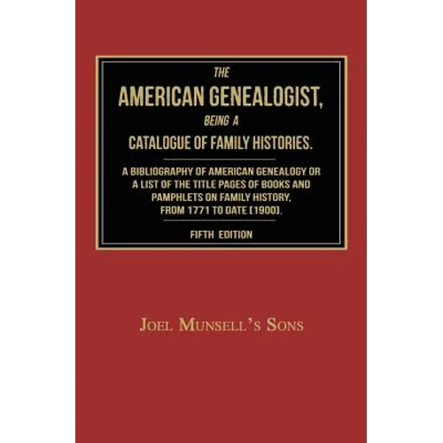 The American Genealogist, Being a Catalogue of Family Histories: A Bibliography of American Genealogy or a Sist of the Title Pages of Books and Pamphl