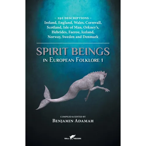Spirit Beings in European Folklore 1: 292 descriptions - Ireland, England, Wales, Cornwall, Scotland, Isle of Man, Orkney's, Hebrides, Faeroe, Iceland