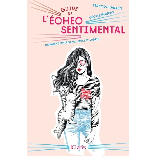 Guide de l'échec sentimental: Comment finir sa vie seule et aigrie