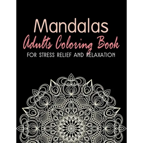 Mandalas - Adults Coloring Book for Stress Relief and Relaxation: Anti-Stress Coloring Book; Relieve Stress and Anxiety; Mindfulness and Meditation; C