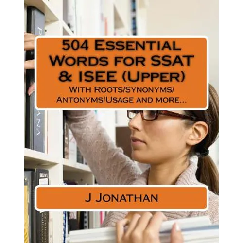 504 Essential Words for SSAT & ISEE (Upper): With Roots/Synonyms/Antonyms/Usage and more...