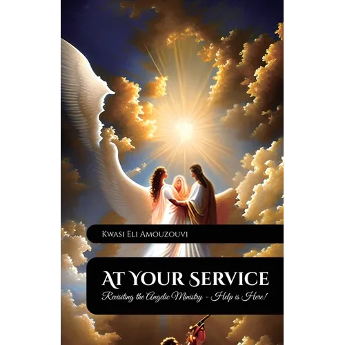 At Your Service, Revisiting The Angelic Ministry - Help Is Here!