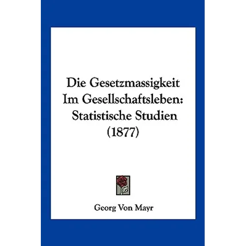 Die Gesetzmassigkeit Im Gesellschaftsleben: Statistische Studien (1877)