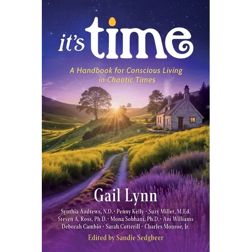 It's Time: A Handbook for Conscious Living in Chaotic Times