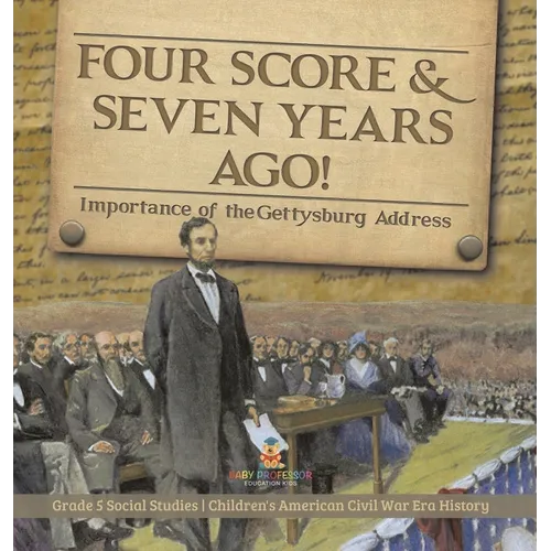 Four Score & Seven Years Ago!: Importance of the Gettysburg Address Grade 5 Social Studies Children's American Civil War Era History