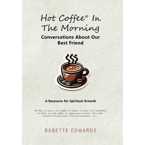 Hot Coffee In The Morning: Conversations About Our Best Friend