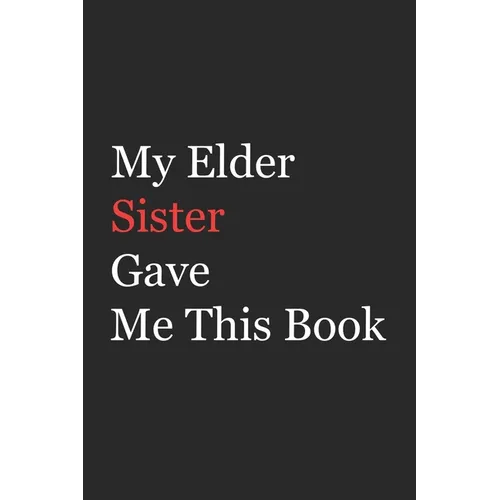 My Elder Sister Gave Me This Book: Funny Gift from Elder Sister To Brother, Sister, Sibling and Family - 110 pages; 6"x9" .(Family Funny Gift)