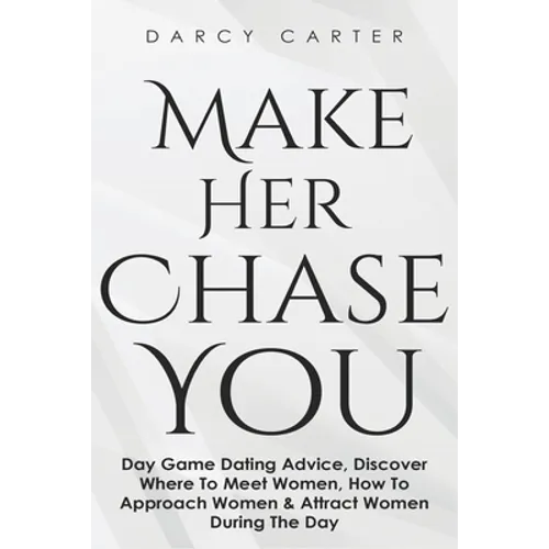 Make Her Chase You: Day Game Dating Advice, Discover Where To Meet Women, How To Approach Women & Attract Women During The Day