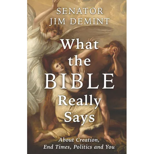 What the Bible Really Says: About Creation, End Times, Politics, and You