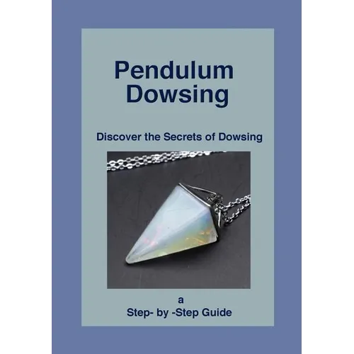 Pendulum Dowsing: Discover the Secrets of Dowsing