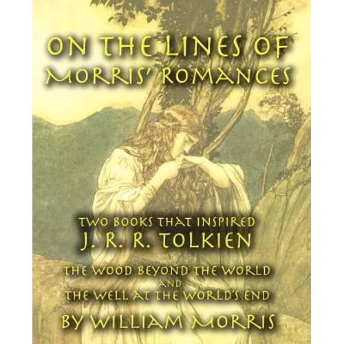 On the Lines of Morris' Romances: Two Books That Inspired J. R. R. Tolkien-The Wood Beyond the World and the Well at the World's End