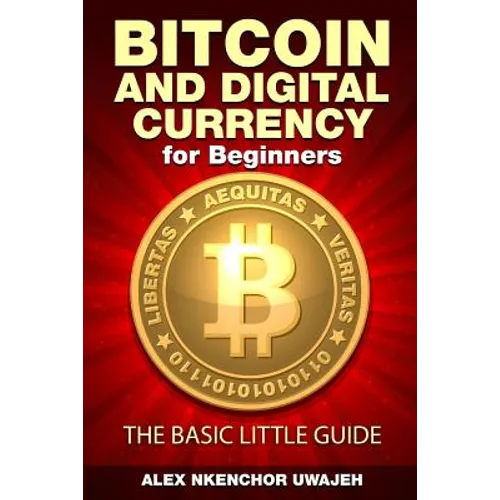Bitcoin and Digital Currency for Beginners: The Basic Little Guide