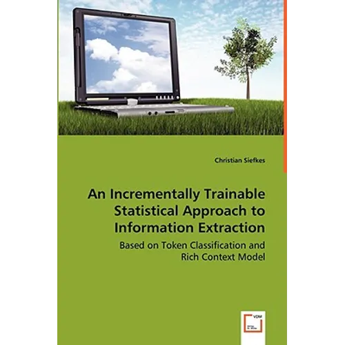 An Incrementally Trainable Statistical Approach to Information Extraction - Based on Token Classification and Rich Context Model