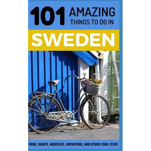 101 Amazing Things to Do in Sweden: Sweden Travel Guide