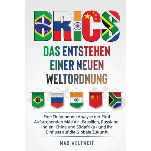 Brics: Das Entstehen einer Neuen Weltordnung: Eine Tiefgehende Analyse der Fünf Aufstrebenden Mächte - Brasilien, Russland, I