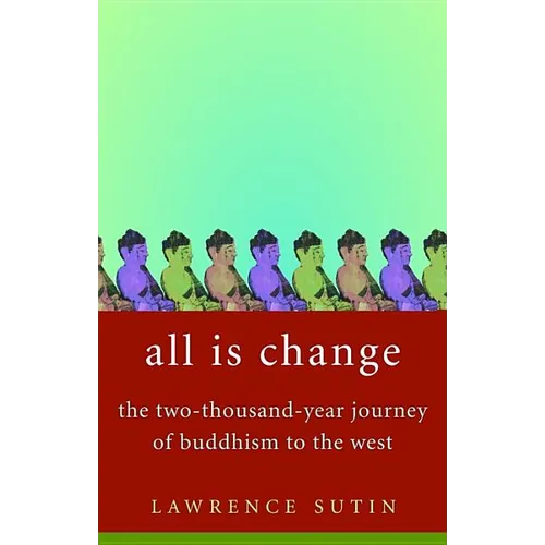 All Is Change: The Two-Thousand-Year Journey of Buddhism to the West