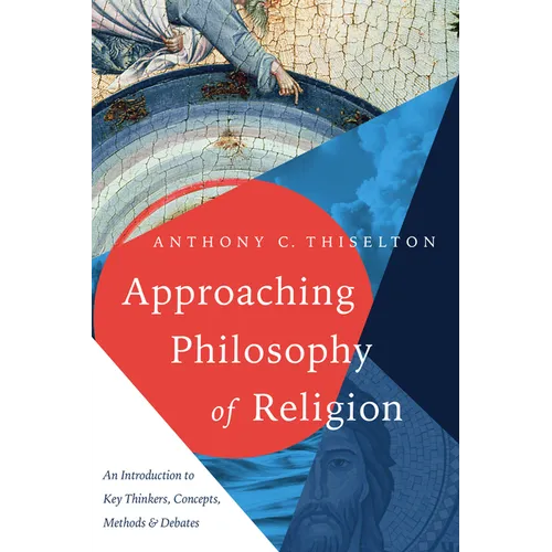 Approaching Philosophy of Religion: An Introduction to Key Thinkers, Concepts, Methods and Debates