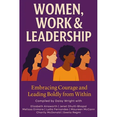 Women, Work & Leadership: Embracing Courage and Leading Boldly from Within