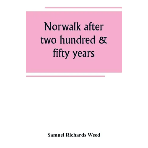 Norwalk after two hundred & fifty years, an account of the celebration of the 250th anniversary of the charter of the town, 1651--September 11th--1901