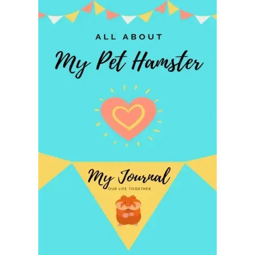 All About My Pet Hamster: My Journal Our Life Together