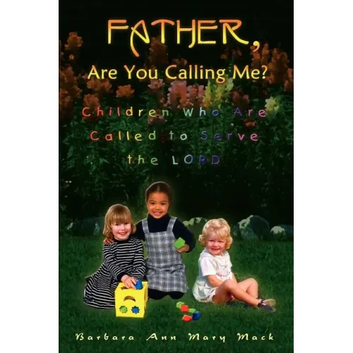 Father, Are You Calling Me?: Children Who Are Called to Serve the Lord