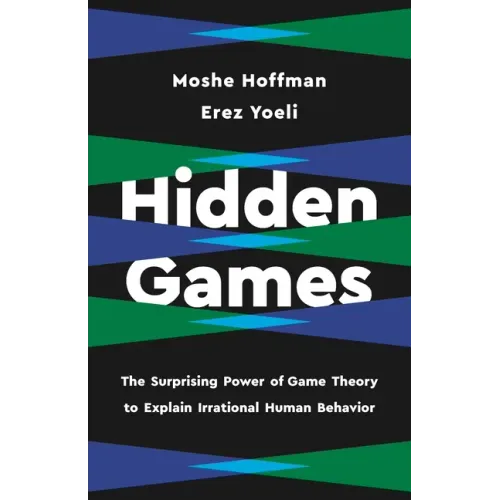 Hidden Games: The Surprising Power of Game Theory to Explain Irrational Human Behavior