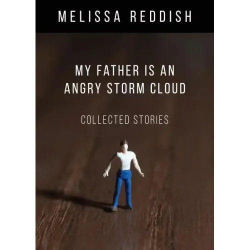 My Father Is an Angry Storm Cloud: Collected Stories