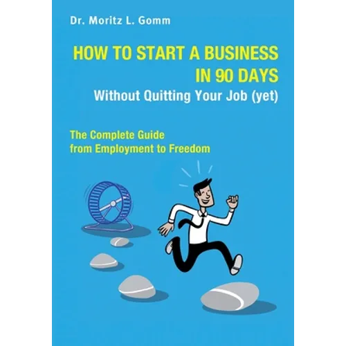 How to Start a Business in 90 Days Without Quitting Your Job (yet): The Complete Guide From Employment to Freedom