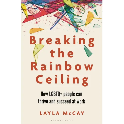 Breaking the Rainbow Ceiling: How LGBTQ+ People Can Thrive and Succeed at Work