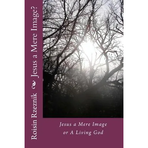 Jesus a Mere Image?: Jesus a Mere Image or A Living God