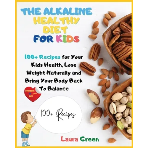 The Alkaline Healthy Diet for Kids: 100+ Recipes for Your Health, To Lose Weight Naturally and Bring Your Body Back To Balance