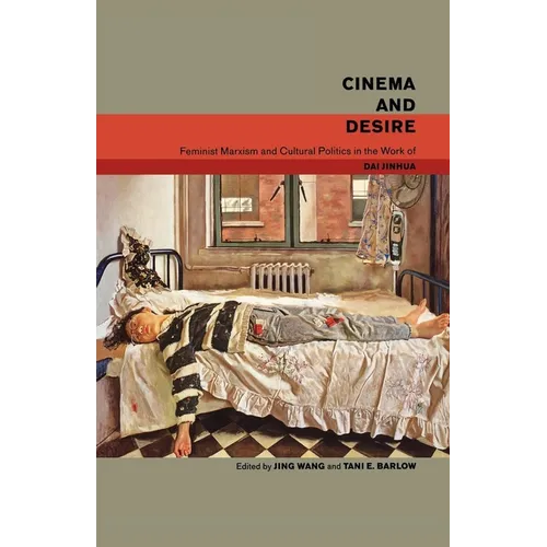Cinema and Desire: Feminist Marxism and Cultural Politics in the Work of Dai Jinhua
