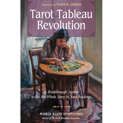 Tarot Tableau Revolution: A Breakthrough System to See the Whole Story in Your Readings