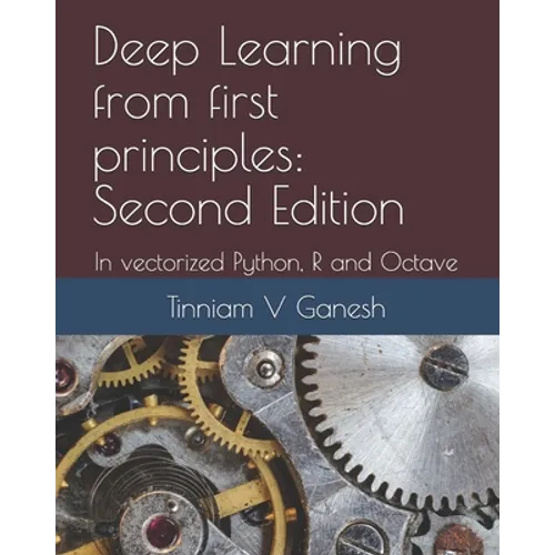 Deep Learning from first principles: Second Edition: In vectorized Python, R and Octave