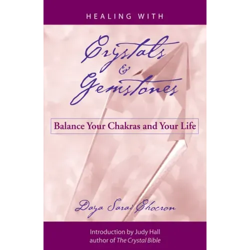Healing with Crystals and Gemstones: Balance Your Chakras and Your Life