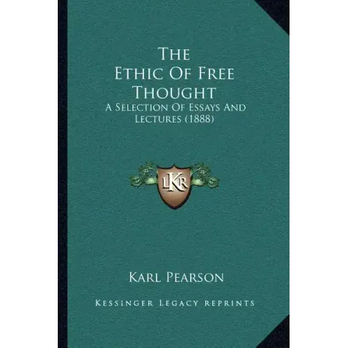 The Ethic Of Free Thought: A Selection Of Essays And Lectures (1888)
