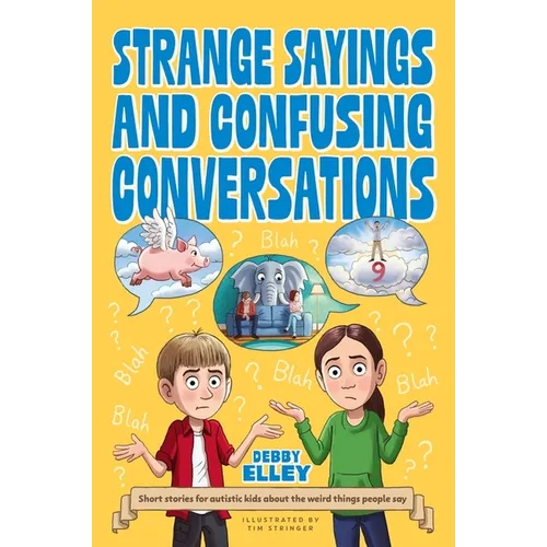 Strange Sayings and Confusing Conversations: Short Stories for Autistic Kids about the Weird Things People Say