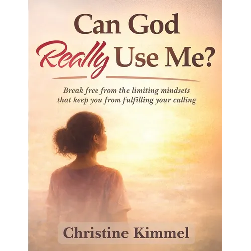 Can God Really Use Me: Break Free from the Limiting Mindsets That Keep You From Fulfilling Your Calling