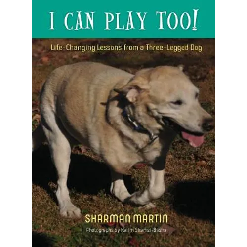 I Can Play Too! Life-Changing Lessons from a Three-Legged Dog