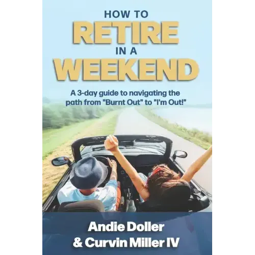 How to Retire in a Weekend: A 3-day guide to navigating the path from "Burnt Out" to "I'm Out!"