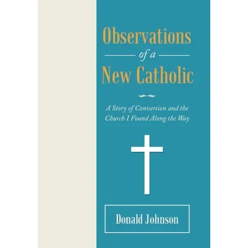 Observations of a New Catholic: A Story of Conversion and the Church I Found Along the Way