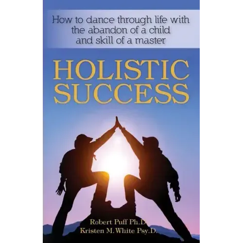 Holistic Success: How to dance through life with the abandon of a child and the skill of a master