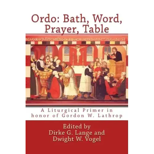 Ordo: Bath, Word, Prayer, Table: A Liturgical Primer in honor of Gordon W. Lathrop