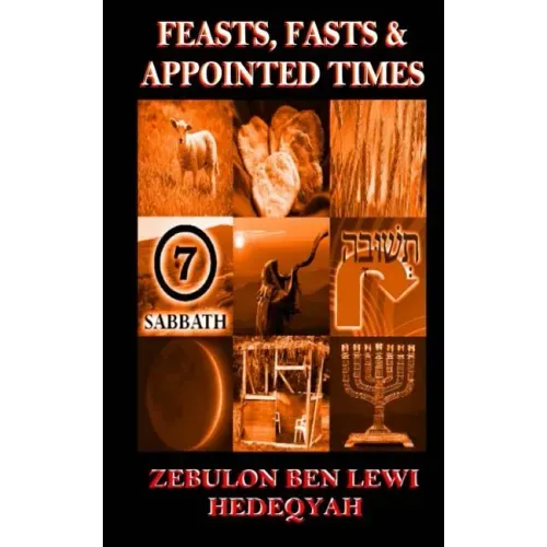 Feasts, Fasts & Appointed Times: A Concise Expository of Qadowsh Days and Worship for Yisrael/Yasharal