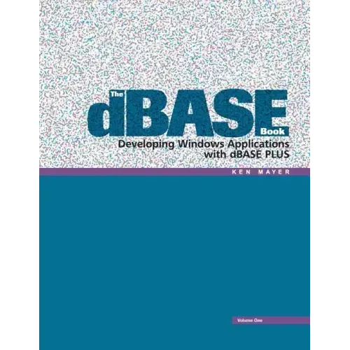 The dBASE Book, Vol 1: Developing Windows Applications with dBASE Plus