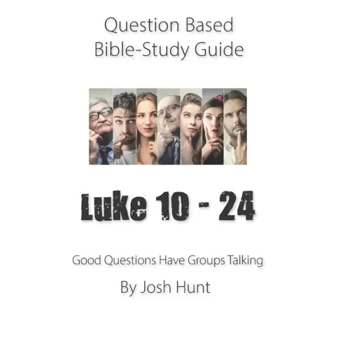 Question-based Bible Study Guide -- Luke 10 - 24: Good Questions Have Groups Have Talking